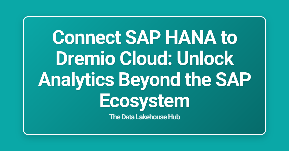 Connect SAP HANA to Dremio Cloud: Unlock Analytics Beyond the SAP Ecosystem