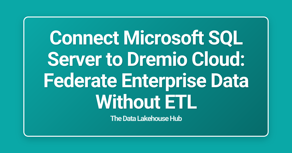 Connect Microsoft SQL Server to Dremio Cloud: Federate Enterprise Data Without ETL