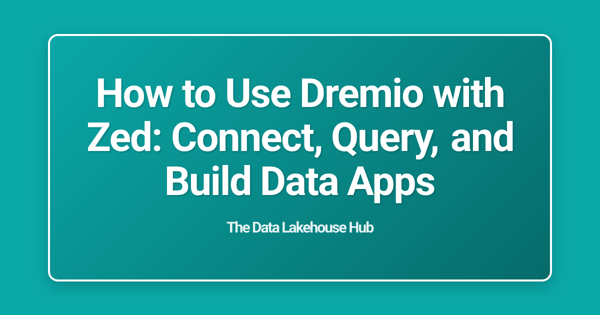 How to Use Dremio with Zed: Connect, Query, and Build Data Apps